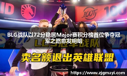 BLG战队以72分稳居Major赛积分榜首位争夺冠军之路愈发明朗