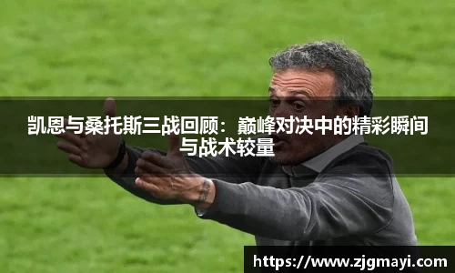 凯恩与桑托斯三战回顾：巅峰对决中的精彩瞬间与战术较量